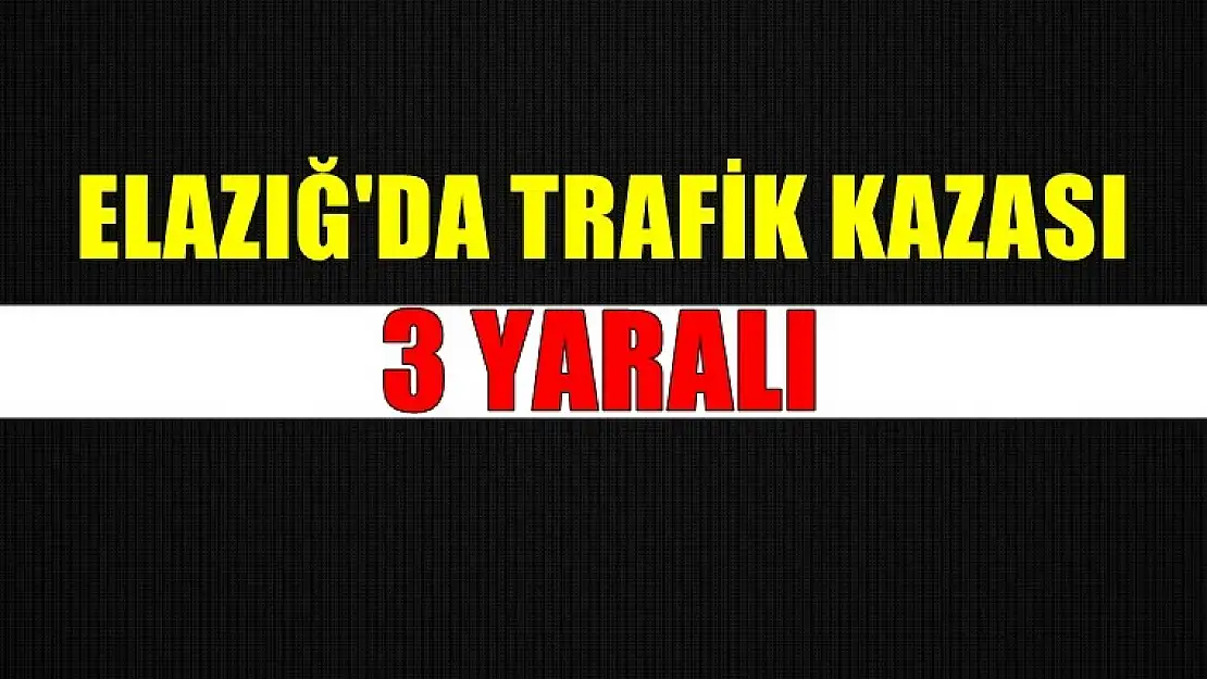 Elazığ'da Trafik Kazası 3 Yaralı