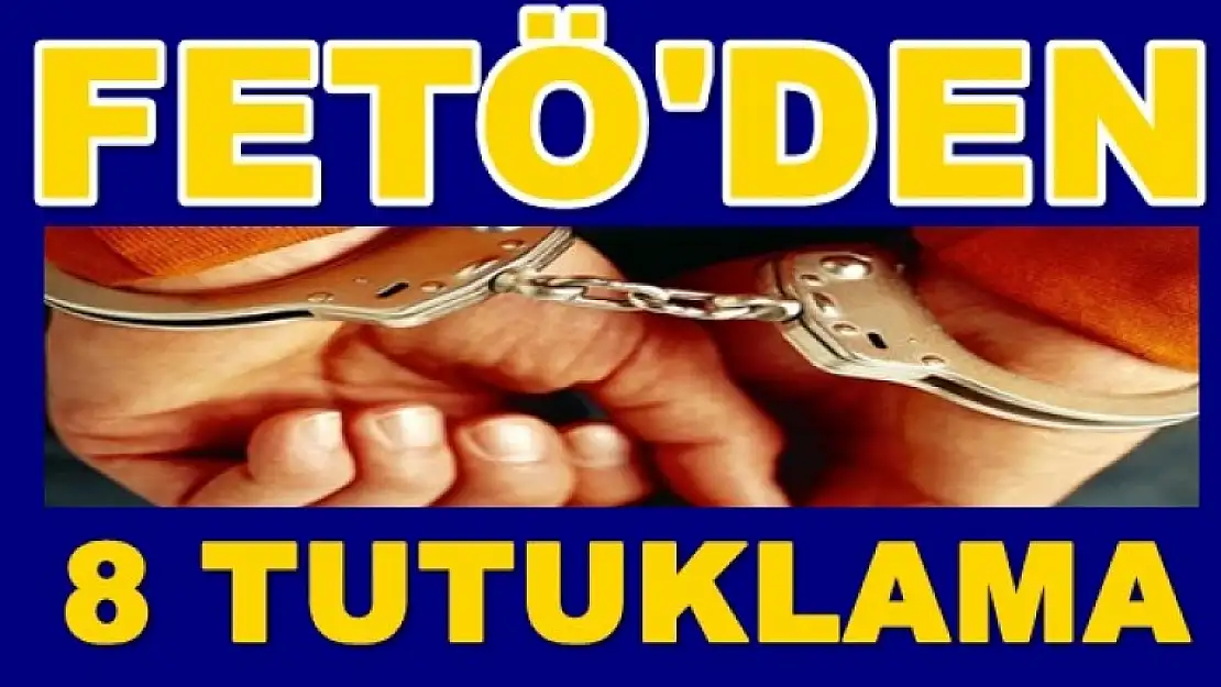 FETÖ'den 8 Tutuklama Daha!