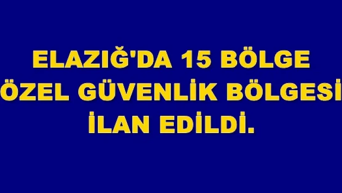 Elazığ'da Geçici Özel Güvenlik Bölgesi İlan Edildi