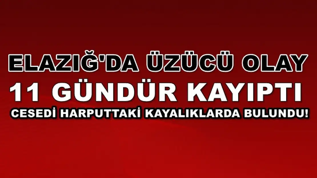 11 Gündür Kayıptı! Cesedi Bulundu