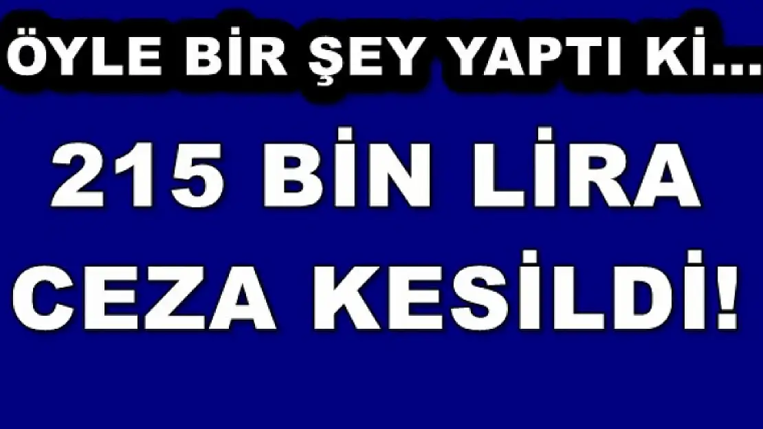215 Bin Liralık Ceza!