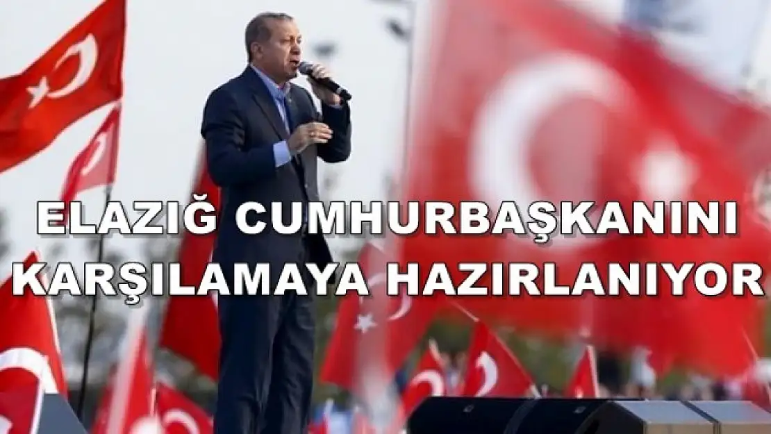 Elazığ, Cumhurbaşkanını Karşılamaya Hazırlanıyor
