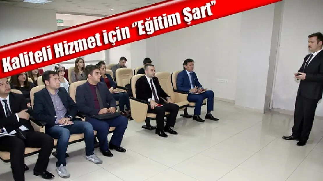 Kaliteli Hizmet İçin ''Eğitim Şart''