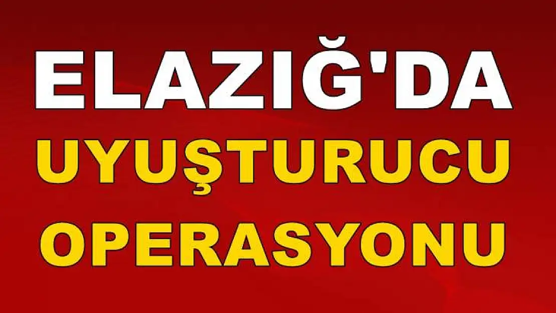 Elazığ'da Uyuşturucu Operasyonu!