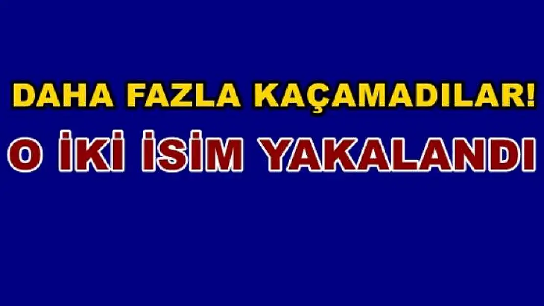 O İki İsim Yakalandı!