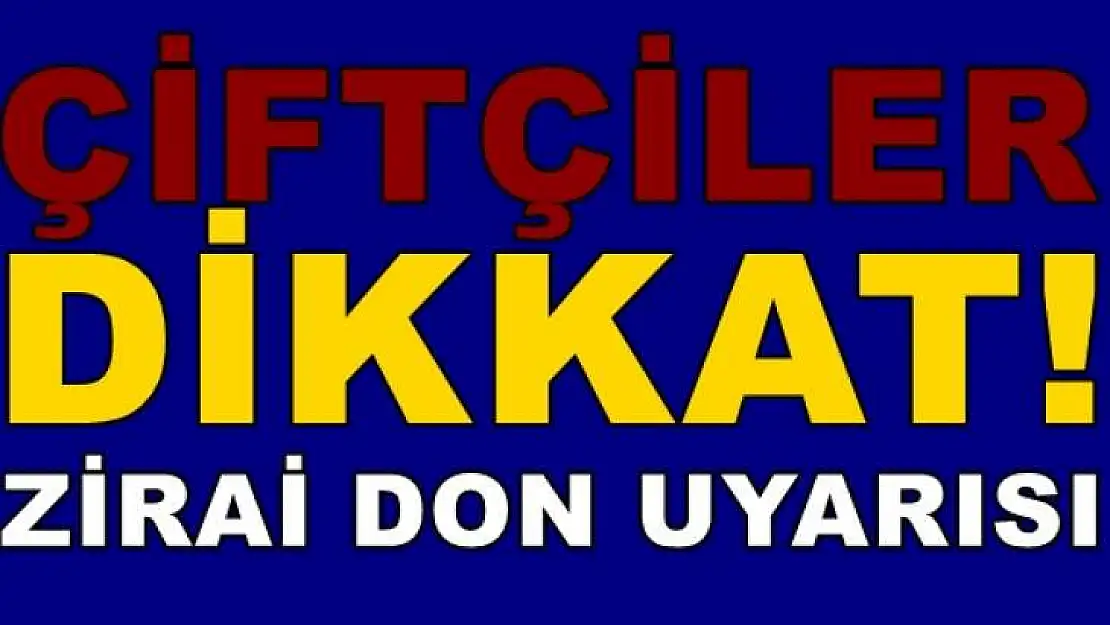 Çiftçiler Dikkat! Zirai Don Uyarısı