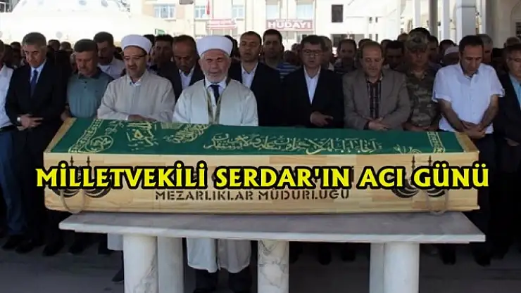 Milletvekili Serdar amcasını kaybetti