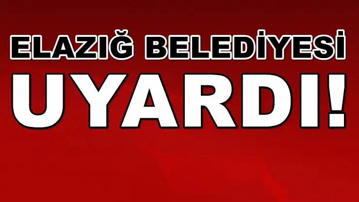 Elazığ Belediyesi'nden Uyarı!