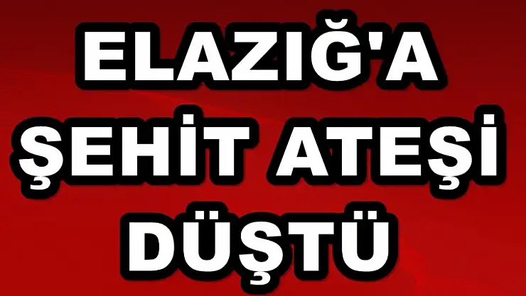 Elazığ'a Şehit Ateşi Düştü